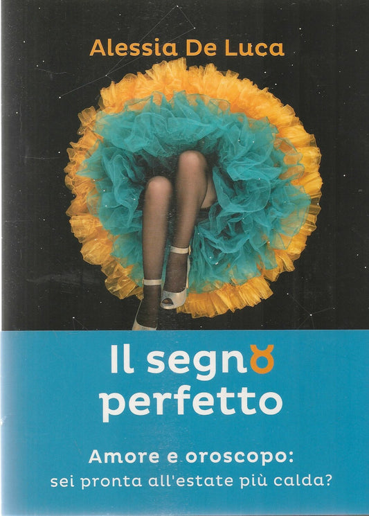 IL SEGNO PERFETTO. AMORE E OROSCOPO - ALESSIA DE LUCA