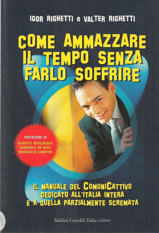 COME AMMAZZARE IL TEMPO SENZA FARL OSOFFRIRTE - IGOR e WALTER RIGHETTI