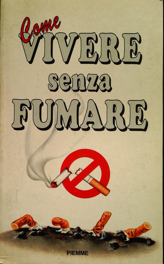 COME VIVERE SENZA FUMARE - PIEMME 1992