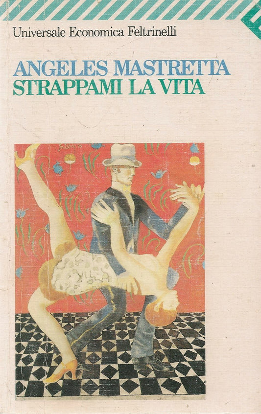 STRAPPAMI LA VITA - ANGELES MASTRETTA - ED. FELTRINELLI 1997
