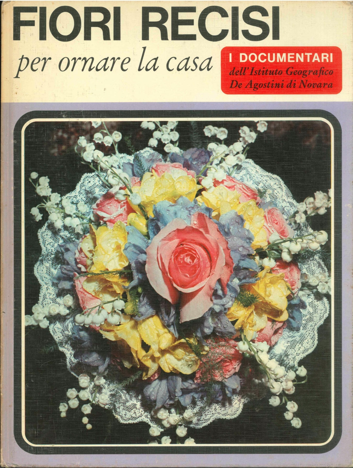 FIORI RECISI PER ORANRE LA CASA - I DOCUMENTARI DE AGOSTINI