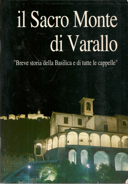 IL SACRO MONTE DI VARALLO. BREVE STORIA DELLA BASILICA E DI TUTTE LE CAPPELLE