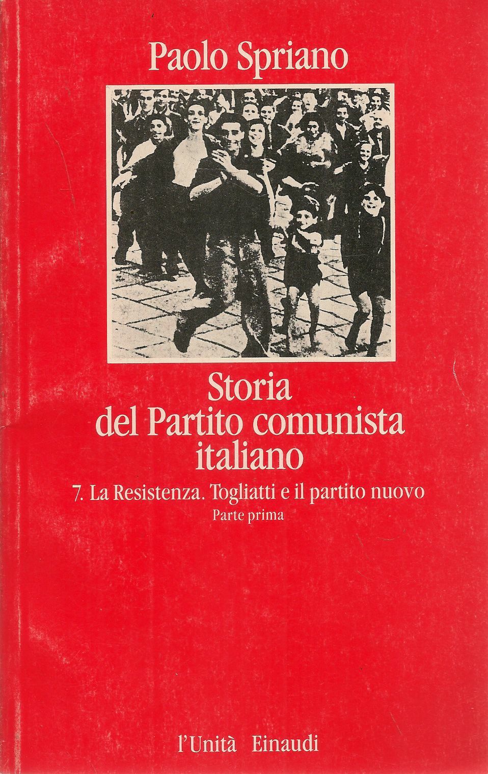STORIA DEL PARTITO COMUNISTA ITALIANO - VOL. 7 Parte 1-PAOLO SPRIANO - L'UNITA'