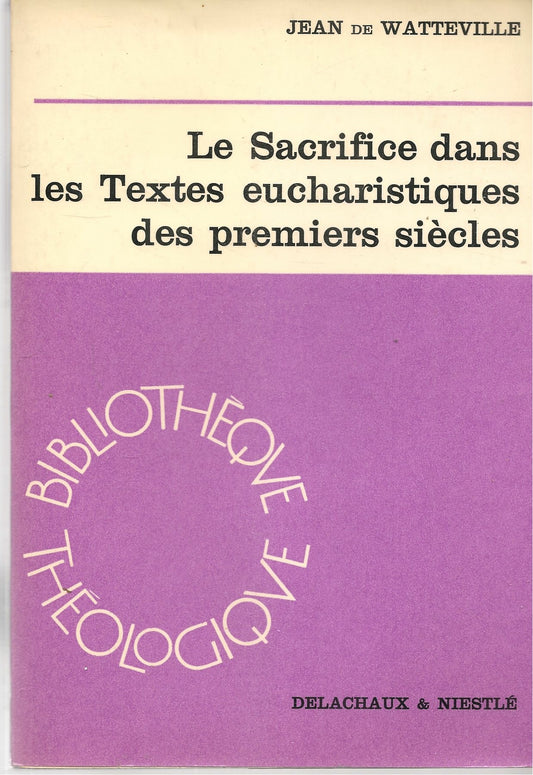 LE SACRIFICE DANS LEX TEXTES EUCHARISTIQUES DES PREMIER SIECLES-J. DE WATTEVILLE
