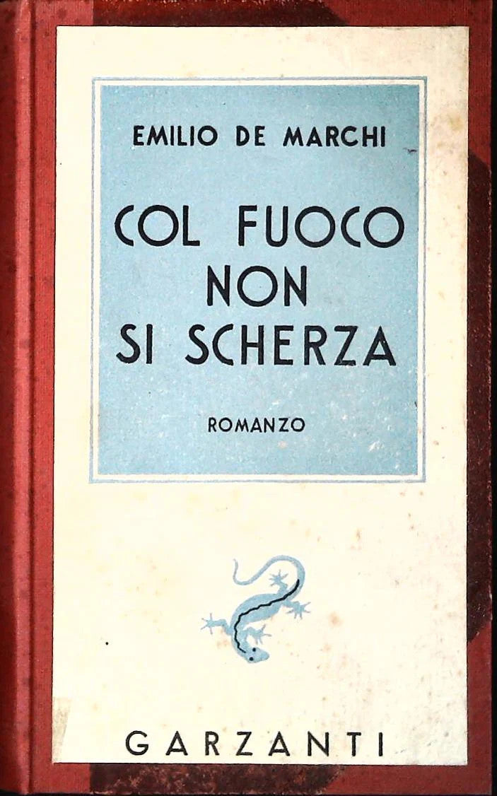 COL FUOCO NON SI SCHERZA - EMILIO DE MARCHI - GARZANTI 1944