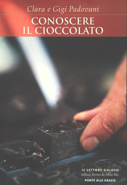 CONOSCERE IL CIOCCOLATO - CLARA E GIGI PADOVANI