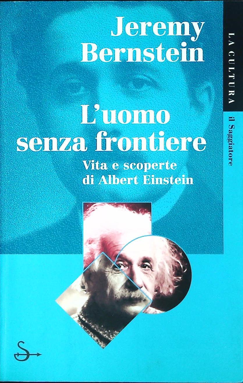 L'UOMO SENZA FRONTIERE. VITA E SCOPERTE DI ALBERT EINSTEIN - JEREMY BERNSTEIN