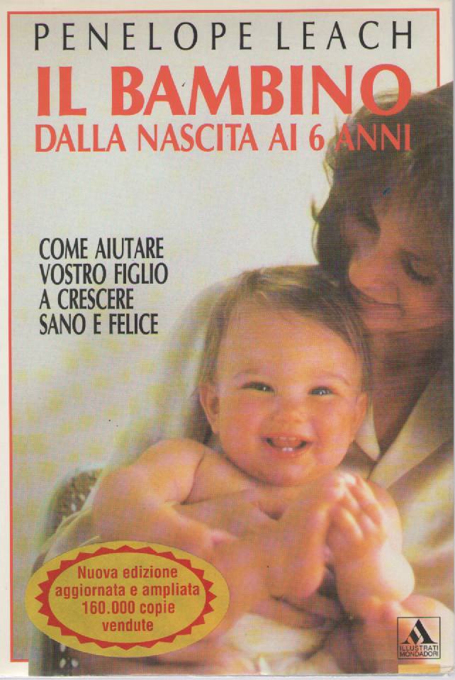 IL BAMBINO DALLA NASCITA A I 6 ANNI - PENELOPE LEACH