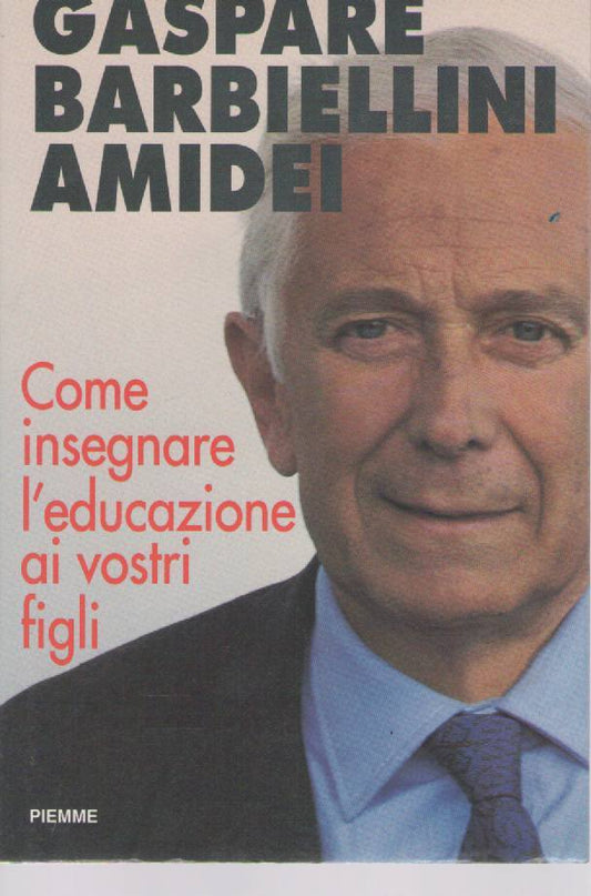 COME INSEGNARE L'EDUCAZIONE AI VOSTRI FIGLI - GASPARE BARBIELLINI AMIDEI