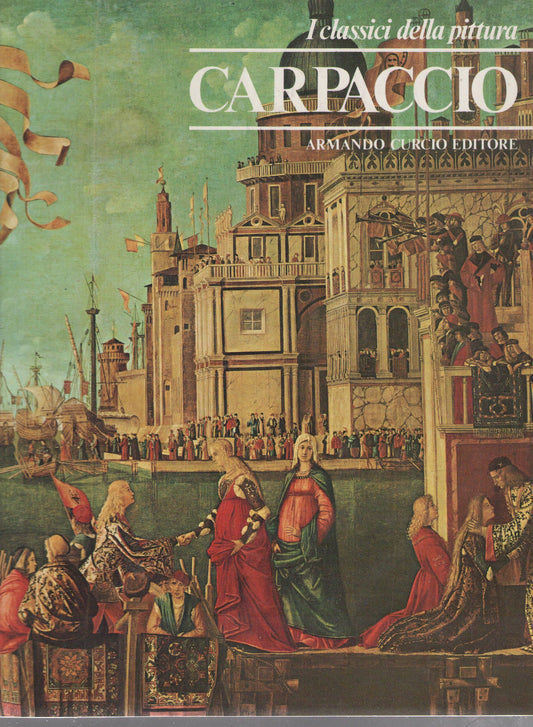 CARPACCIO - I CLASSICI DELLA PITTURA   ED. CURCIO