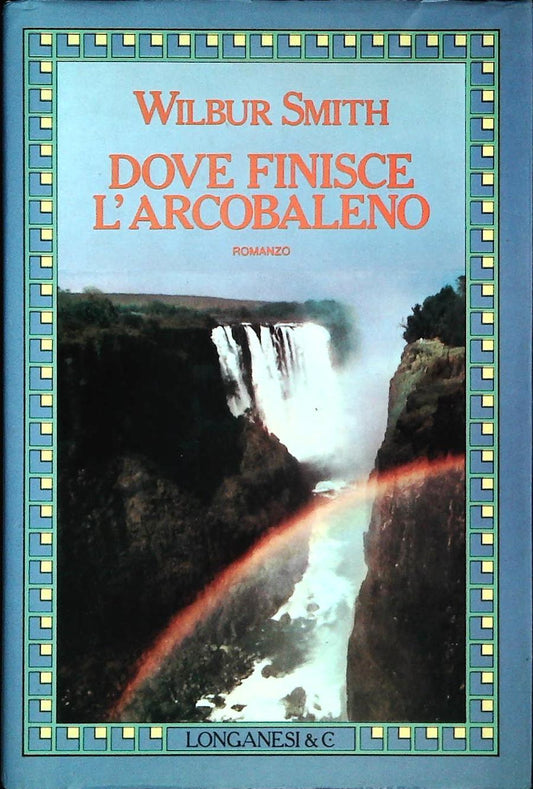 DOVE FINISCE L'ARCOBALENO - WILBUR SMITH