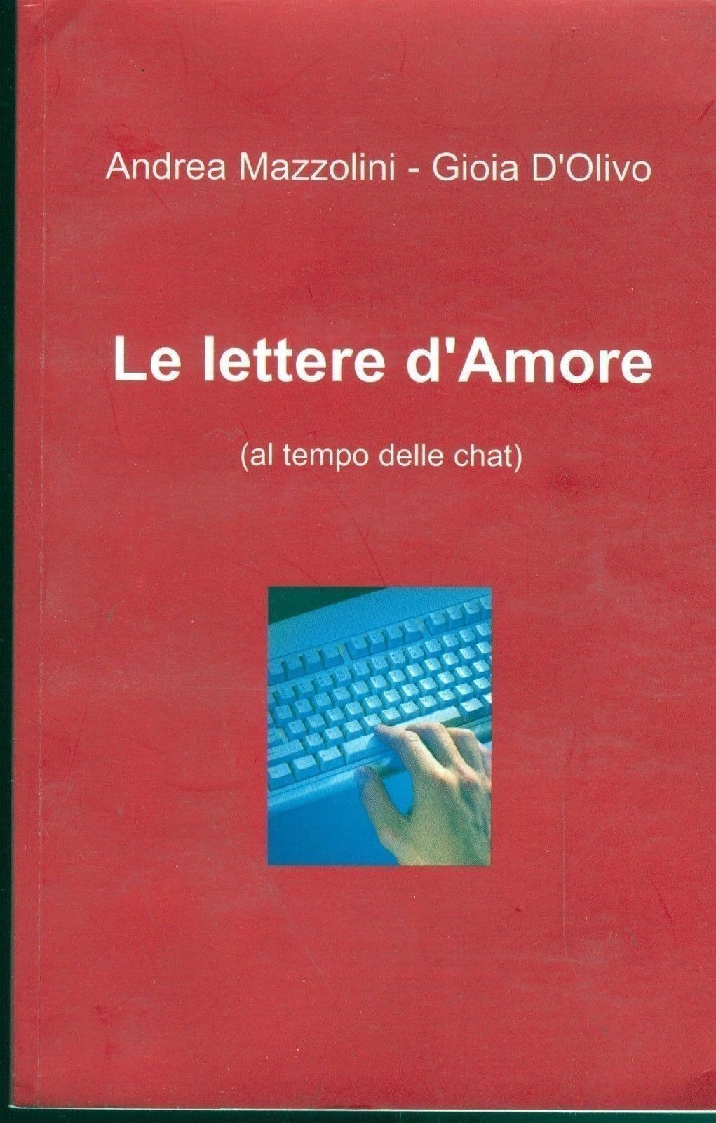 LE LETTERE D'AMORE (AL TEMPO DELLE CHAT) - ANDREA MAZZOLINI, GIOIA D'OLIVO