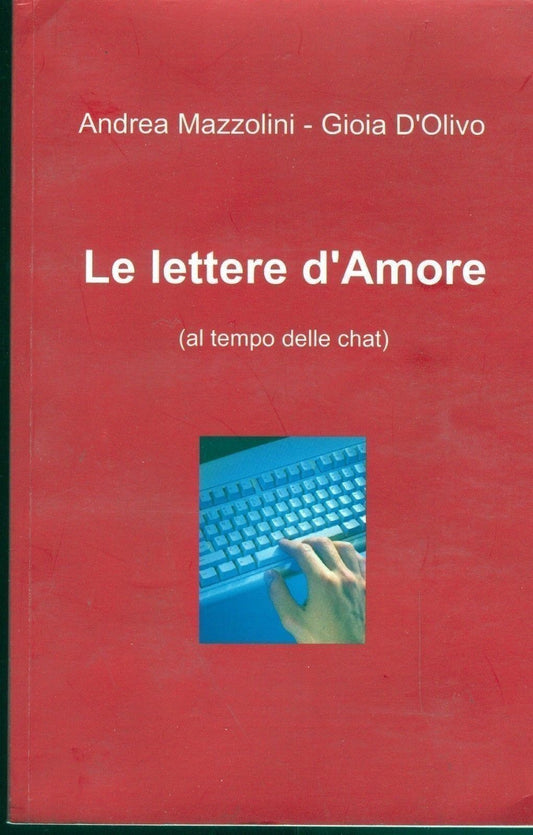 LE LETTERE D'AMORE (AL TEMPO DELLE CHAT) - ANDREA MAZZOLINI, GIOIA D'OLIVO