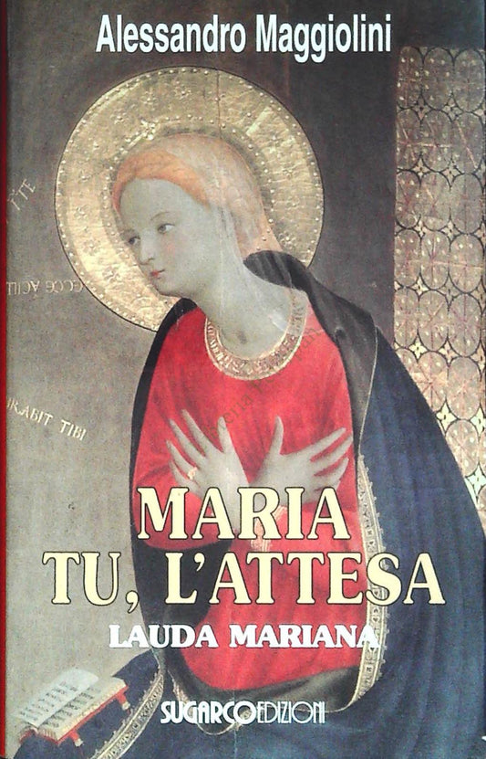 MARIA TU L'ATTESA. LAUDA MARIANA - ALESSANDRO MAGGIOLINI