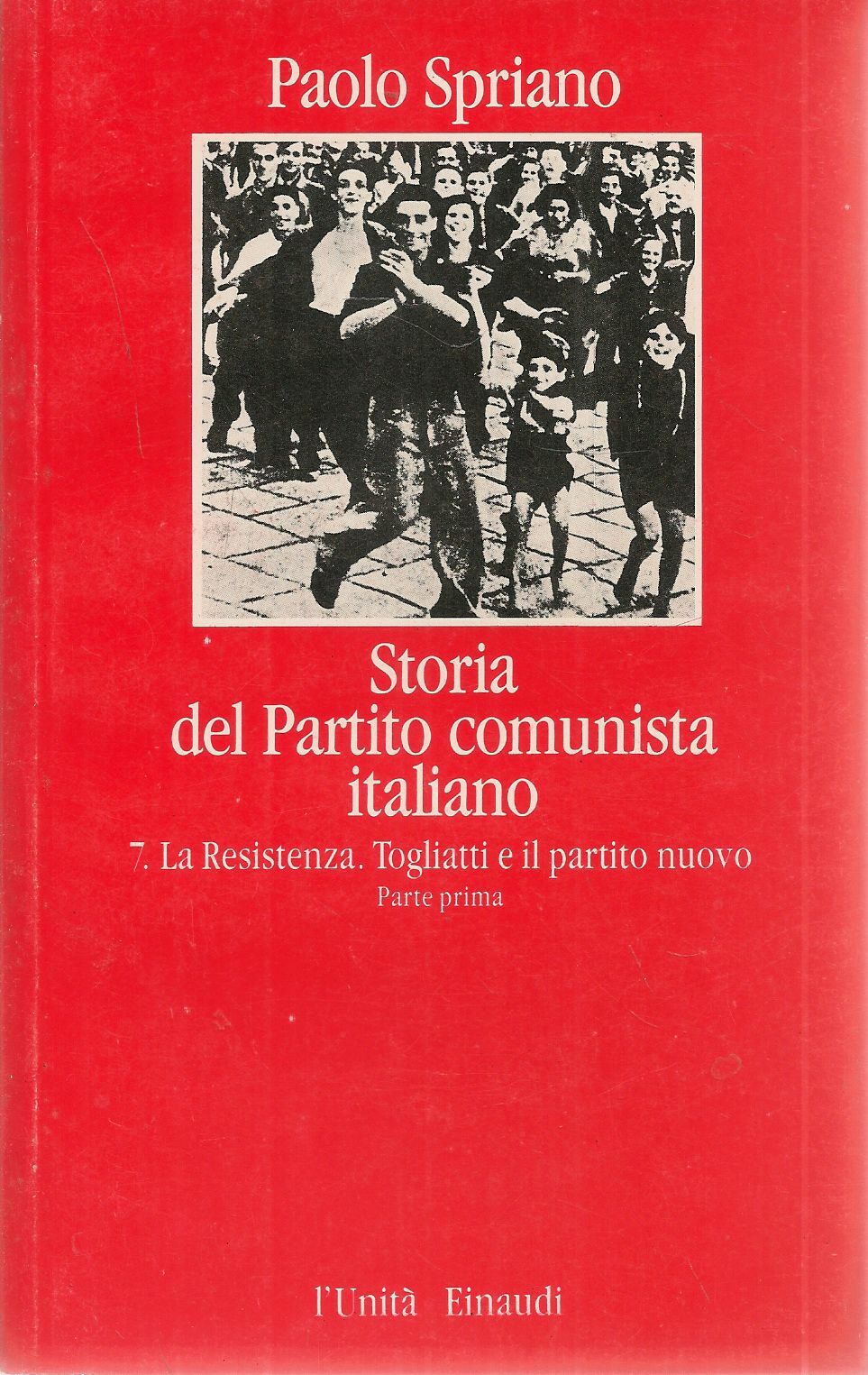 STORIA DEL PARTITO COMUNISTA 7 - LA RESISTENZA. TOGLIATTI - P. SPRIANO