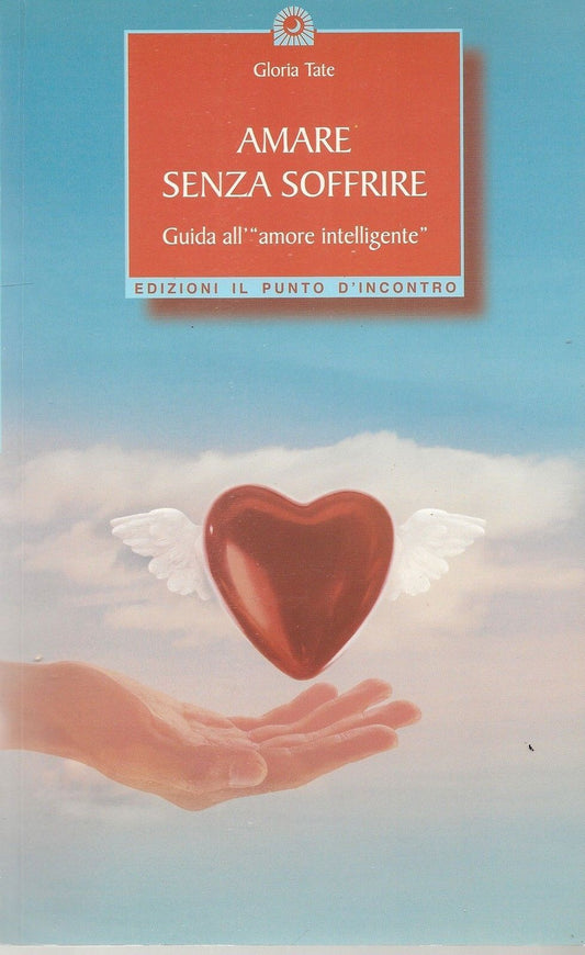 AMARE SENZA SOFFRIRE Guida all'Amore intelligente - GLORIA TATE