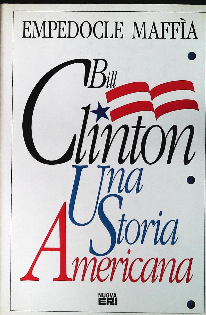 BILL CLINTON. UNA STORIA AMERICANA - EMPEDOCLE MAFFIA