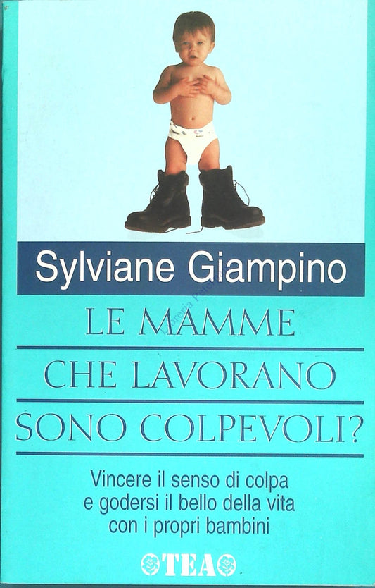 LE MAMME CHE LAVORANO SONO COLPEVOLI? - SYLVIANE GIANPINO - TEA 2003