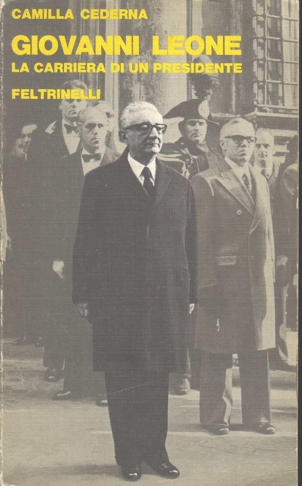 GIOVANNI LEONE LA CARRIERA DI UN PRESIDENTE - CAMILLA CEDERNA  FELTRINELLI 1978