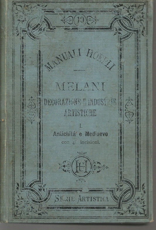 DECORAZIONI E INDUSTRIE ARTISTICHE - ALFREDO MELANI - VOL. I - MANUALI HOEPLI