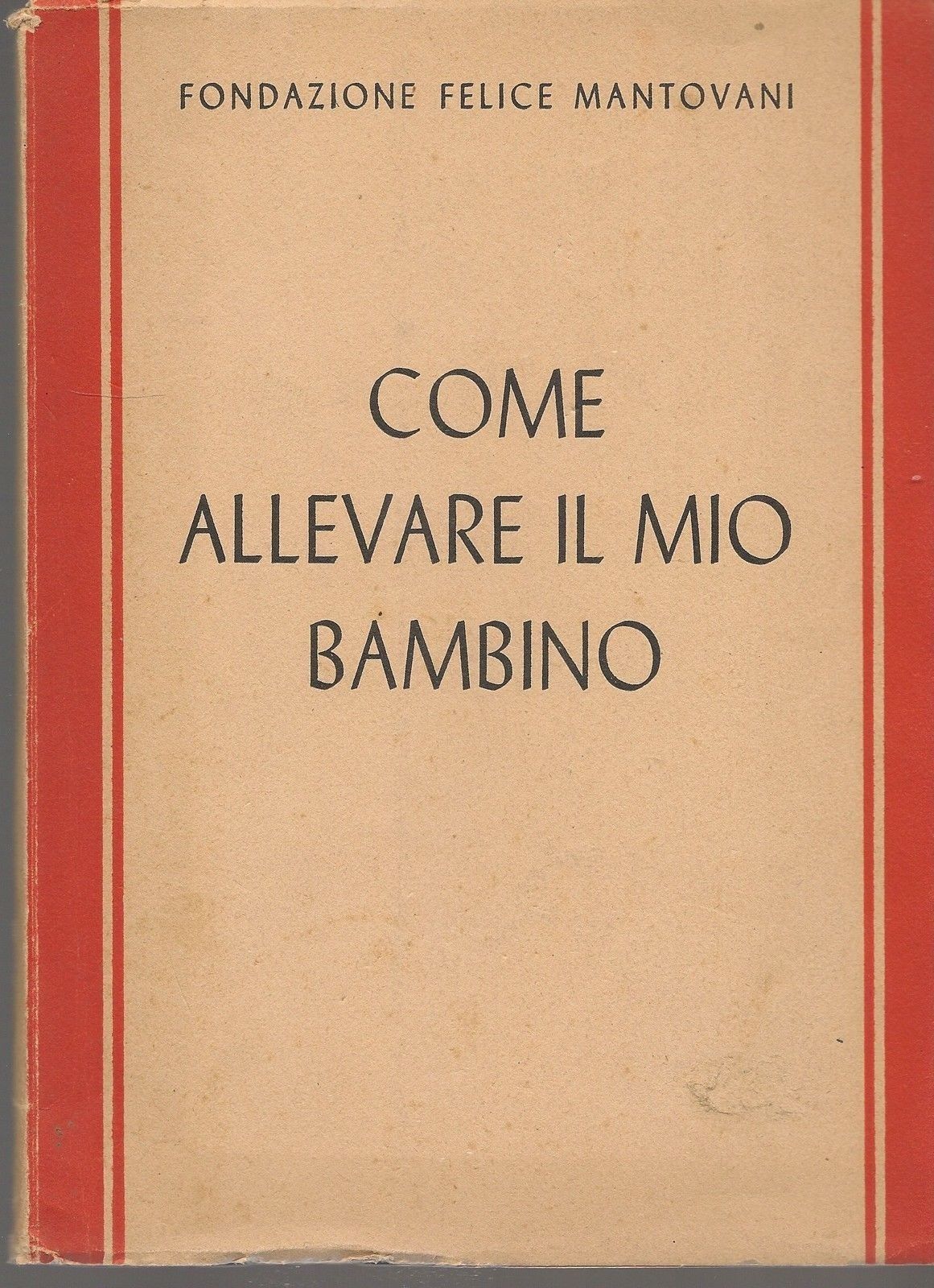 COME ALLEVARE IL MIO BAMBINO - FONDAZIONE FELICE MANTOVANI
