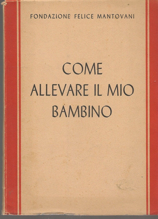 COME ALLEVARE IL MIO BAMBINO - FONDAZIONE FELICE MANTOVANI