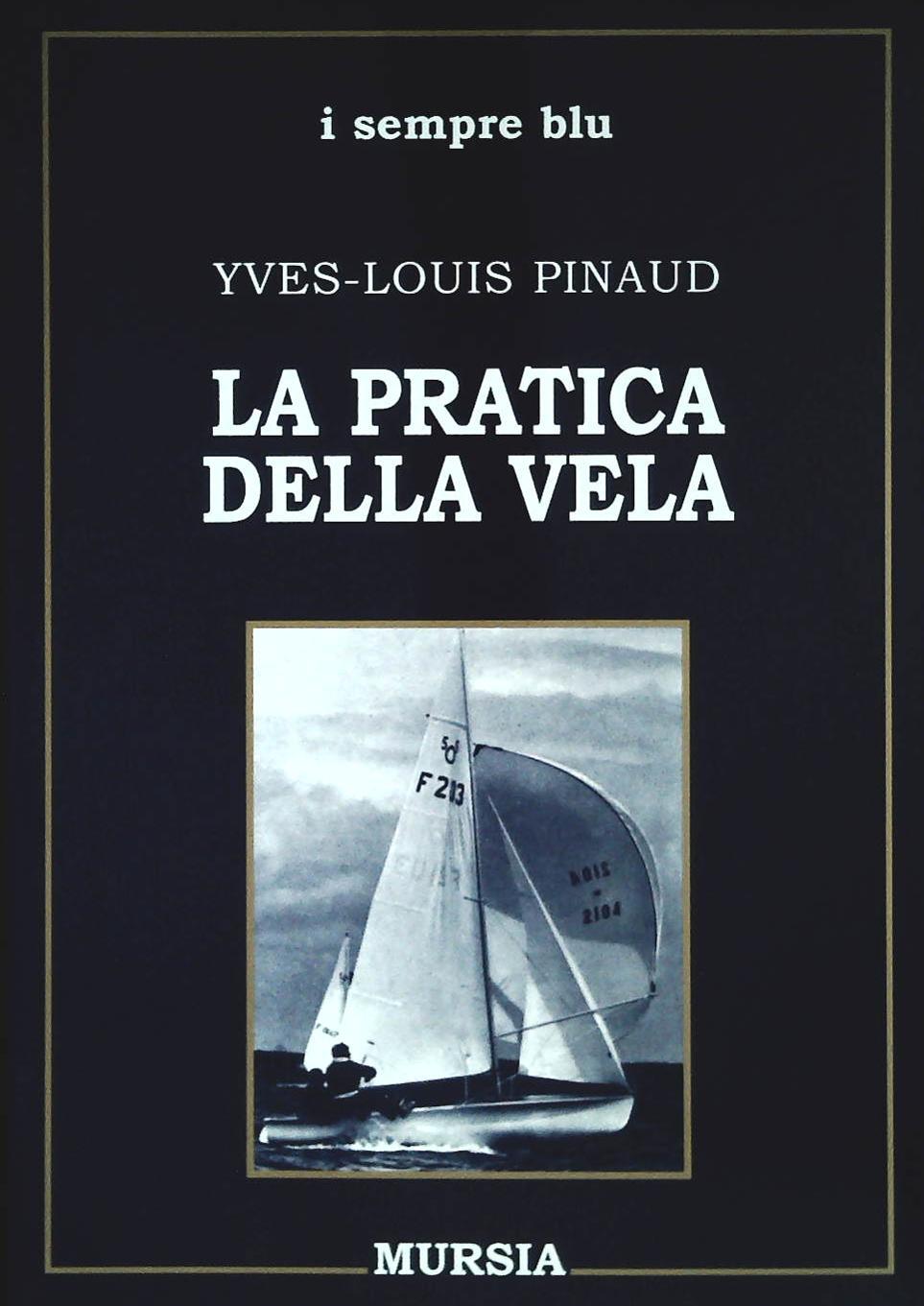 LA PRATICA DELLA VELA - YVES-LOUIS PINAUD
