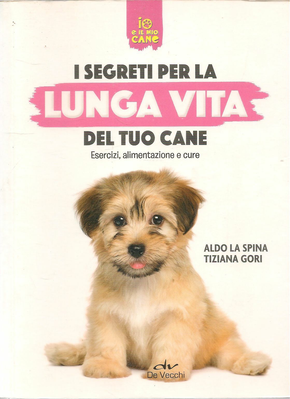 I SEGRETI PER LA LUNGA VITA DEL TUO CANE - ALDO LASPINA-TIZIANA GORI