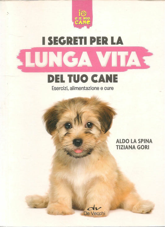 I SEGRETI PER LA LUNGA VITA DEL TUO CANE - ALDO LASPINA-TIZIANA GORI