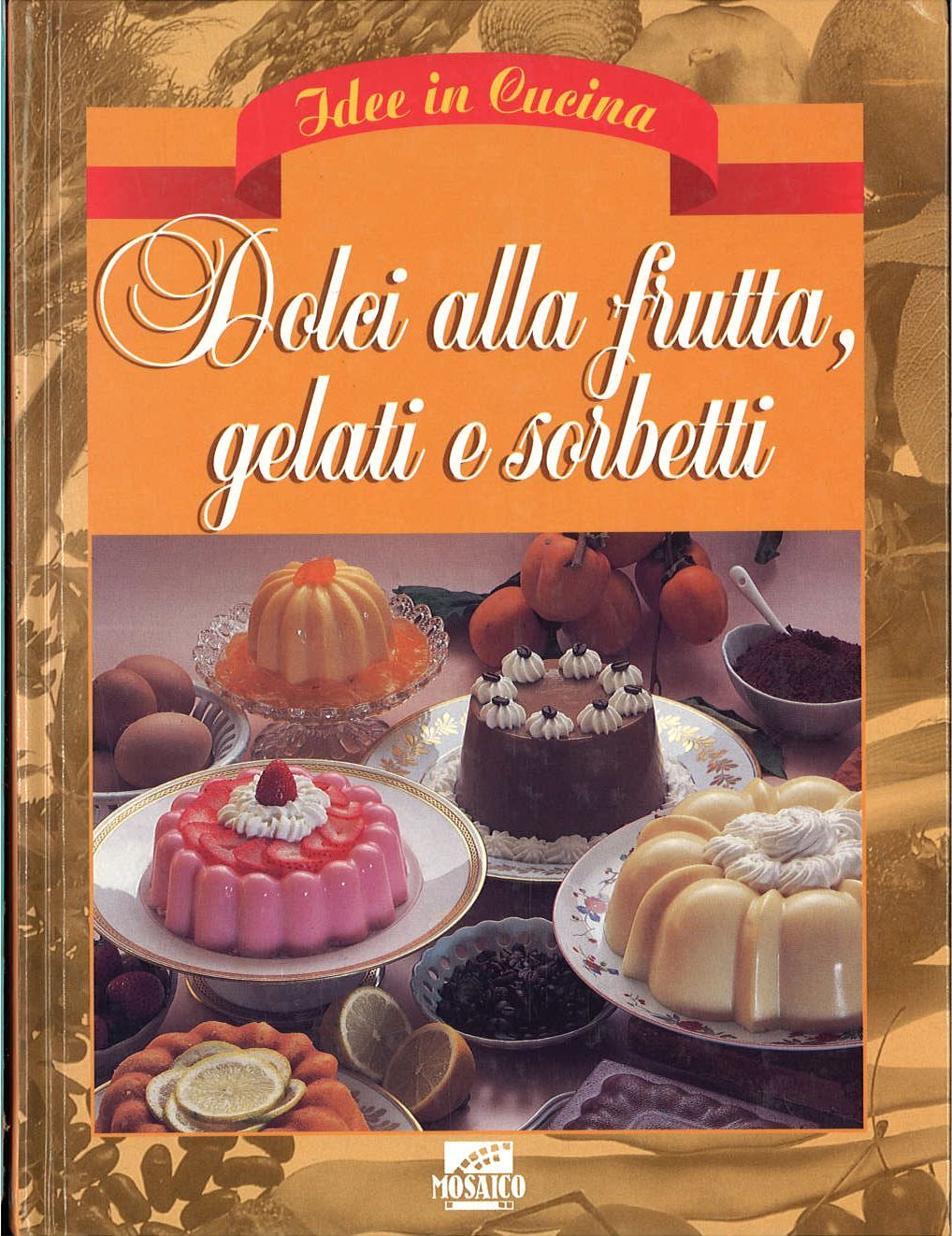 DOLCI ALLA FRUTTA GELATI E SORBETTI - IDEE IN CUCINA