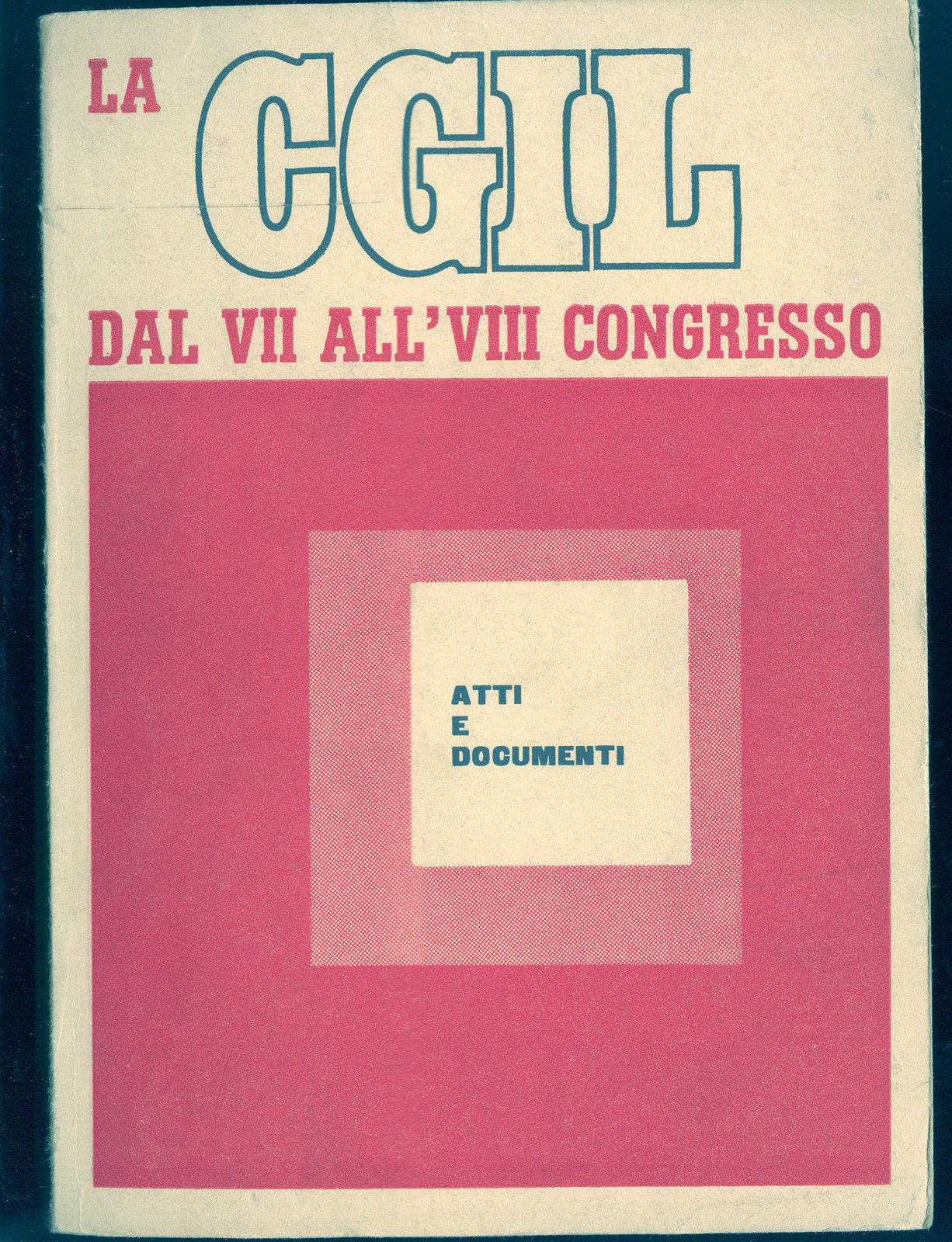 LA CGIL DAL VII ALL'VIII CONGRESSO - VOL II - ATTI E DOCUMENTI