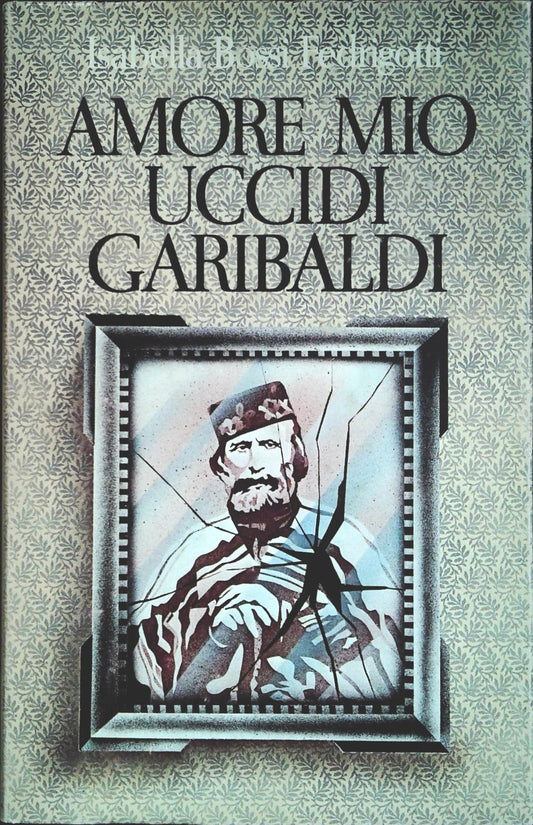 AMORE MIO UCCIEDI GARIBALDI - ISABELLA BOSSI FEDRIGOTTI - CDE 1980