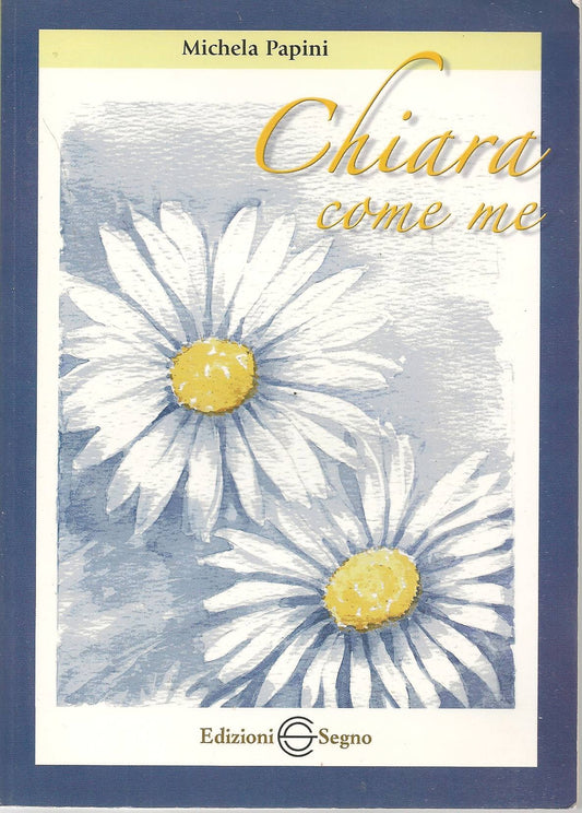 CHIARA COME ME - MICHELA PAPINI