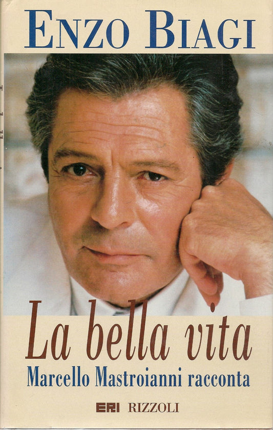 LA BELLA VITA. MARCELLO MASTROIANNI RACCONTA - ENZO BIAGI