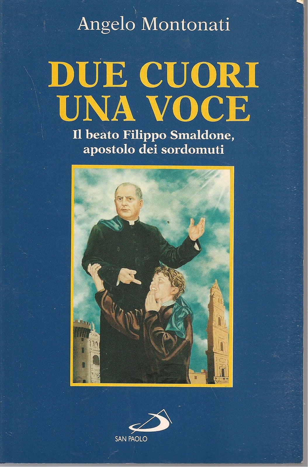 DUE CUORI UNA VOCE IL BEATO FILIPPO SMALDONE - ANGELO MONTONATI