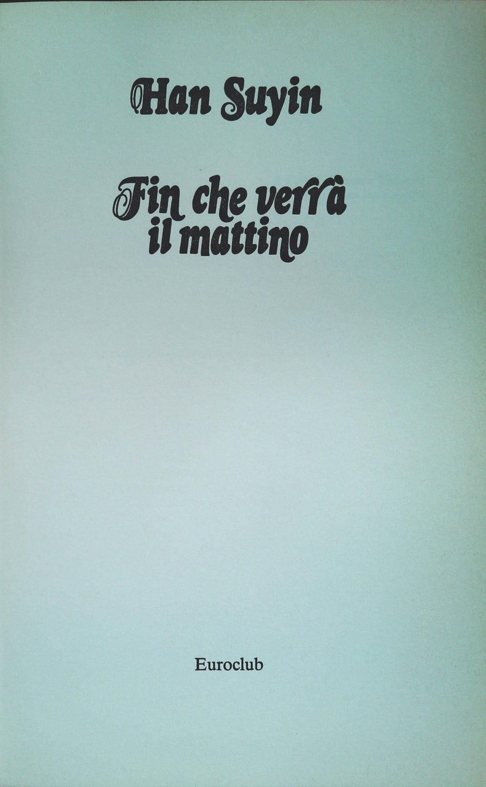 FIN CHE VERRA' IL MATTINO - HAN SUYIN - EOROCLUB 1983