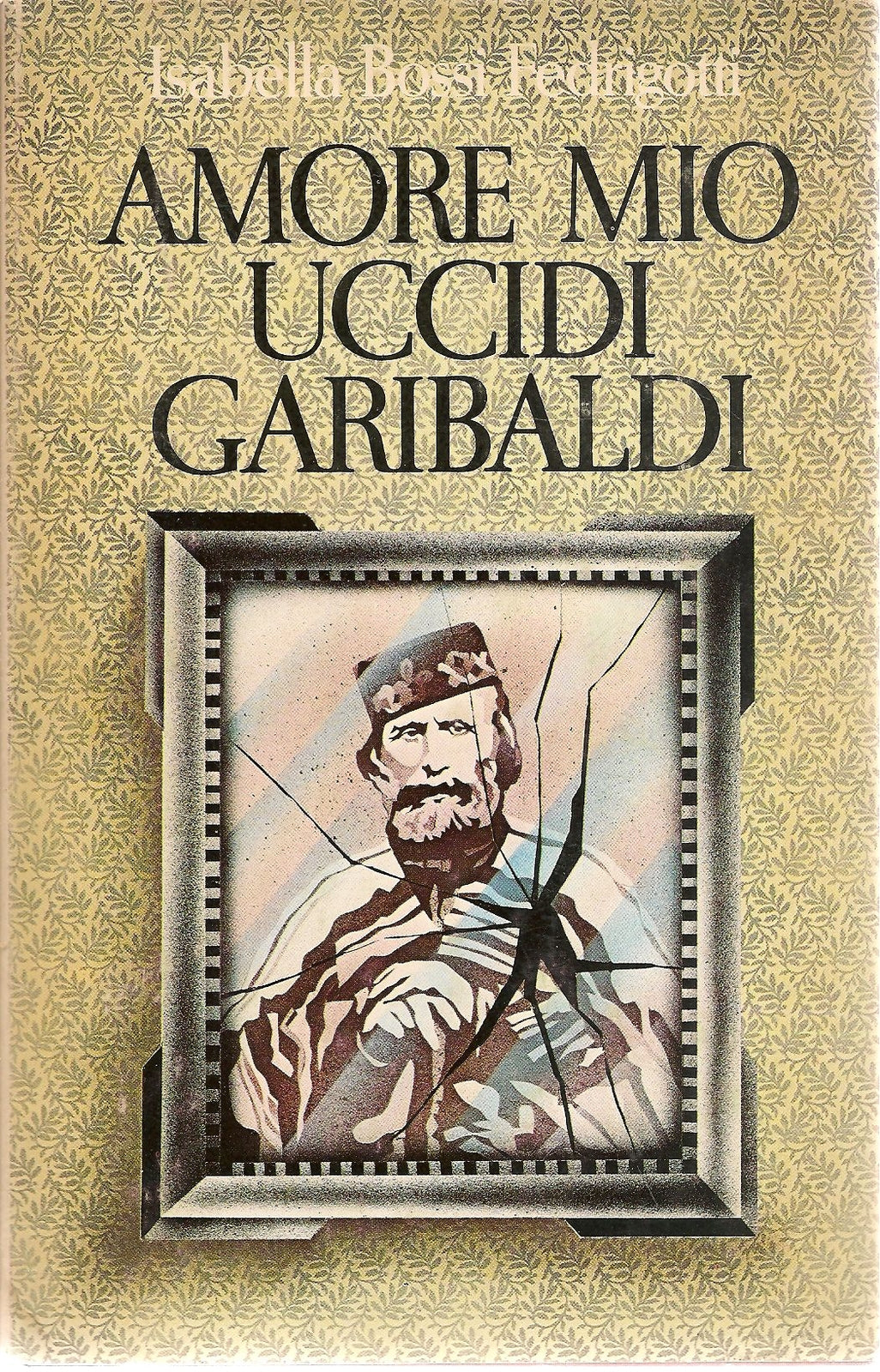 AMORE MIO UCCIDI GARIBALDI - ISABELLA BOSSI FEDRIGOTTI