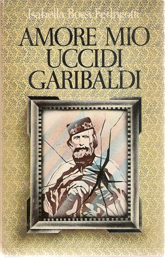 AMORE MIO UCCIDI GARIBALDI - ISABELLA BOSSI FEDRIGOTTI