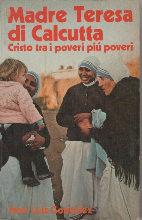 MADRE TERESA DI CALCUTTA CRISTO TRA I POVERI PIU' POVERI - JOSE' LUIS GONZALEZ