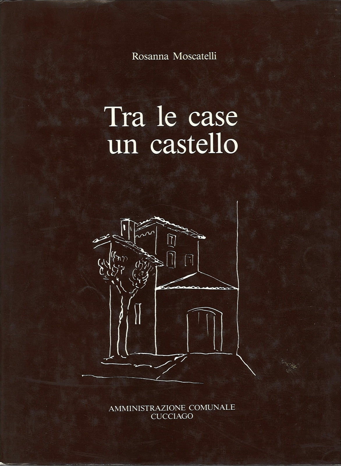 TRA LE CASE UN CASTELLO - ROSANNA MOSCATELLI - CUCCIAGO -