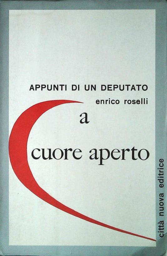A CUORE APERTO. APPUNTI DI UN DEPUTATO - ENRICO ROSELLI