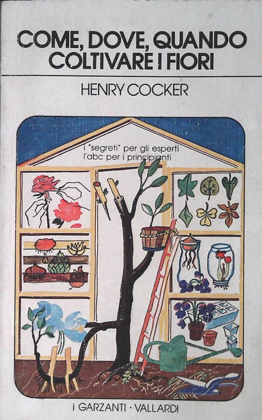 COME DOVE QUANDO COLTIVARE I FIORI  - HE.COCKER-GARZANTI 19789-OUTLET DEL LIBRO