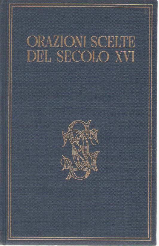 ORAZIONI SCELTE DEL SECOLO XVI    ANTOLOGIA CARDUCCIANA VOL. XI