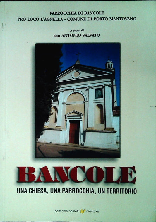 BANCOLE. UNA CHIESA UNA PARROCCHIA UN TERRITORIO - ANTONIO SALVATO