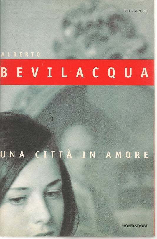 UNA CITTA' IN AMORE - ALBERTO BEVILACQUA    ED. MONDADORI 1998