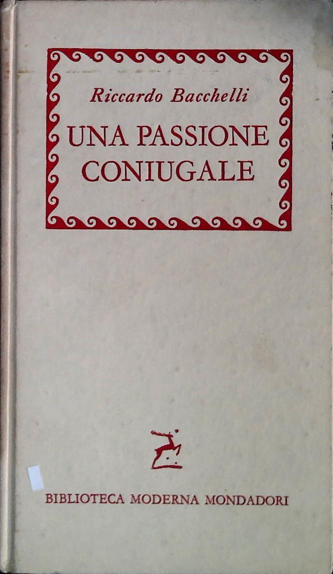 UNA PASSIONE CONIUGALE - RICCARDO BACCHELLI