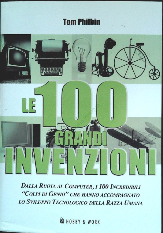 LE 100 GRANDI INVENZIONI - TOM PHILBIN - HOBBY e WORK 2008 - OUTLET DEL LIBRO