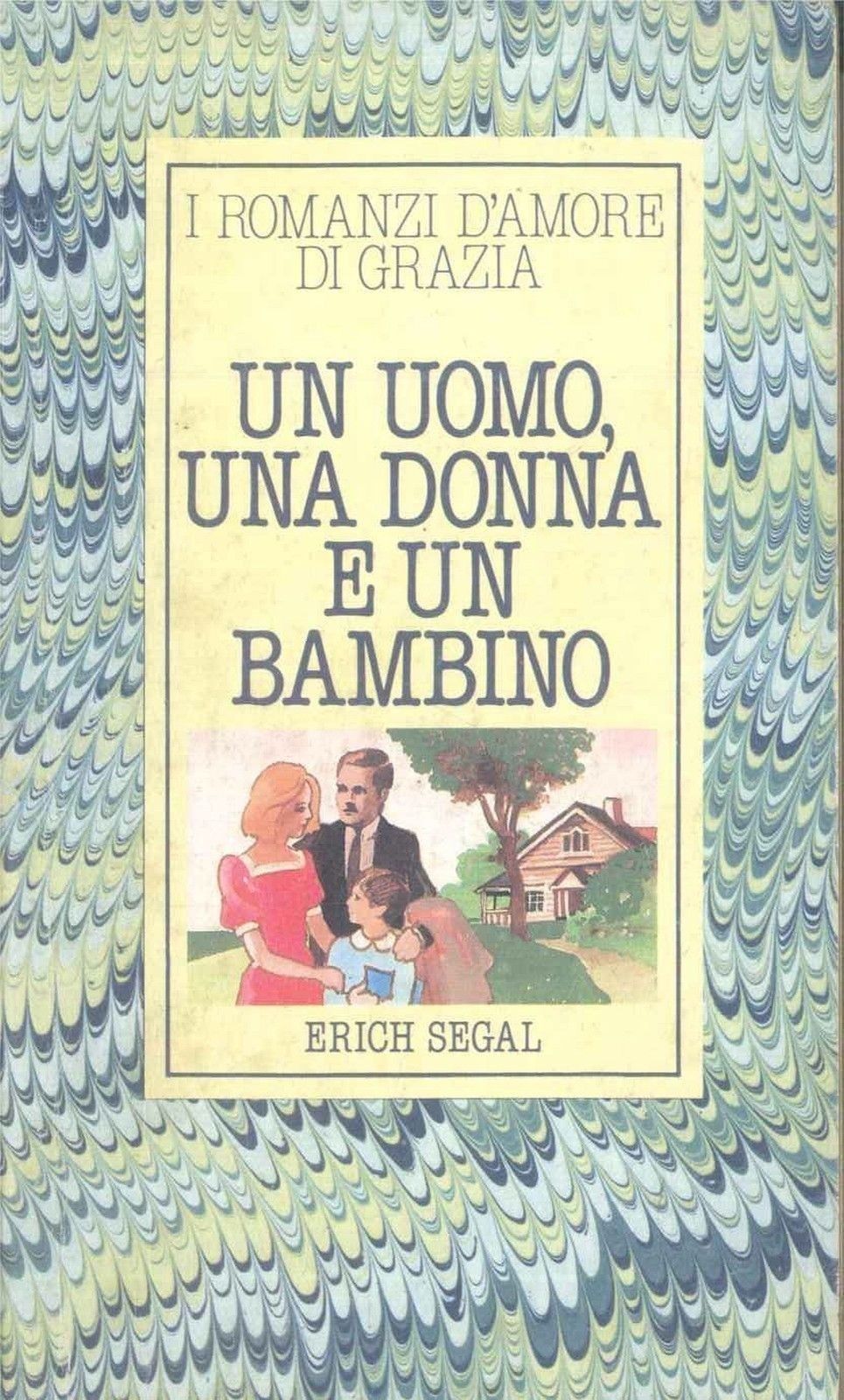 UN UOMO, UNA DONNA E UN BAMBINO - ERICH SEGAL - I ROMANZI D'AMORE DI GRAZIA