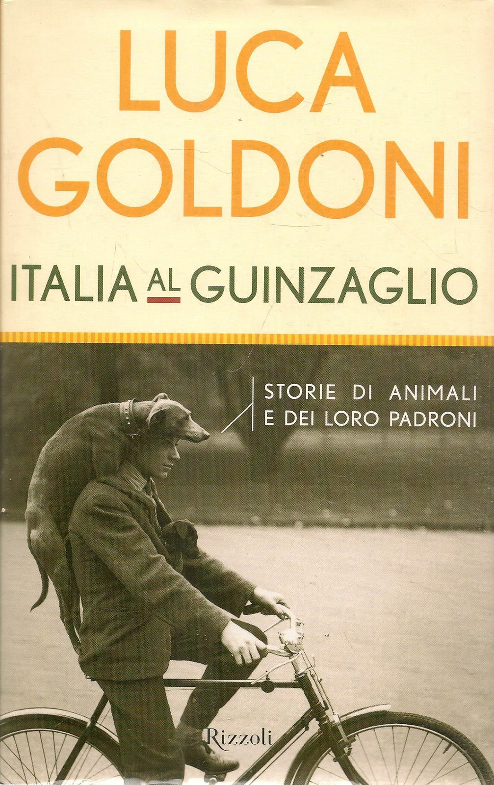 ITALIA AL GUINZAGLIO. STORIE DI ANIMALI E DEI LORO PADRONI - LUCA GOLDONI