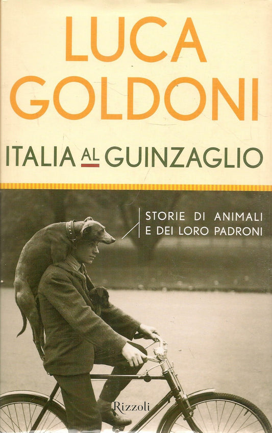 ITALIA AL GUINZAGLIO. STORIE DI ANIMALI E DEI LORO PADRONI - LUCA GOLDONI